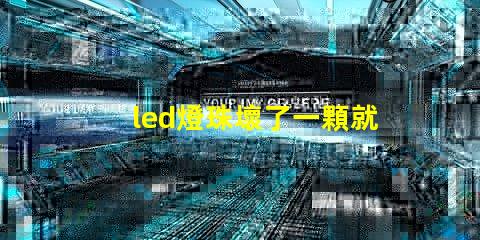 led燈珠壞了一顆就都不亮了嗎 led燈珠壞了一顆能短接